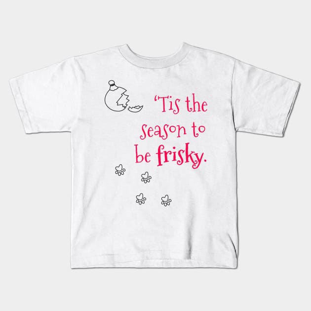 It is the season to be frisky Kids T-Shirt by WittyMillerWears